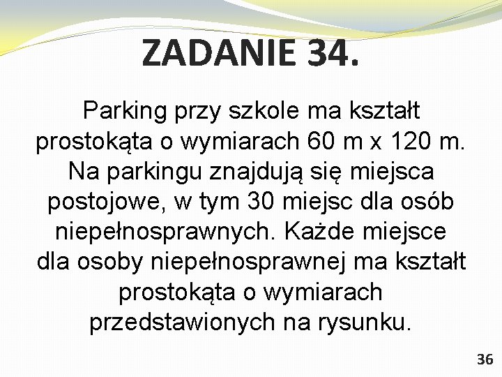 ZADANIE 34. Parking przy szkole ma kształt prostokąta o wymiarach 60 m x 120