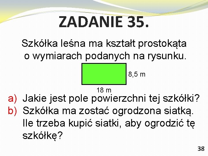 ZADANIE 35. Szkółka leśna ma kształt prostokąta o wymiarach podanych na rysunku. 8, 5