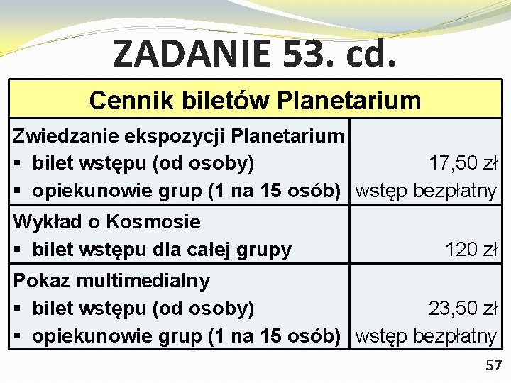 ZADANIE 53. cd. Cennik biletów Planetarium Zwiedzanie ekspozycji Planetarium § bilet wstępu (od osoby)