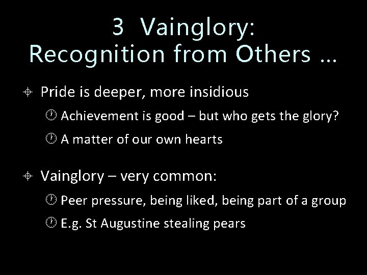 3 Vainglory: Recognition from Others … Pride is deeper, more insidious Achievement is good