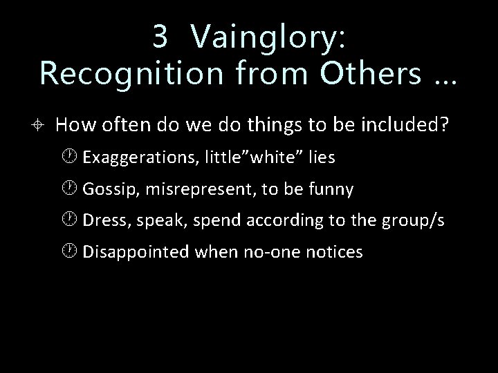 3 Vainglory: Recognition from Others … How often do we do things to be