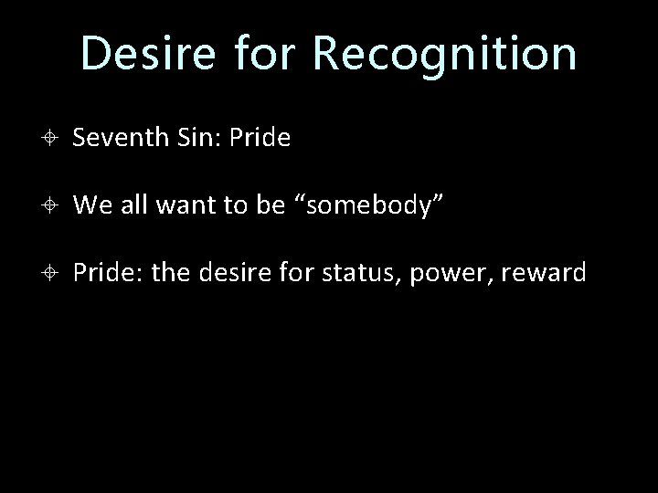 Desire for Recognition Seventh Sin: Pride We all want to be “somebody” Pride: the