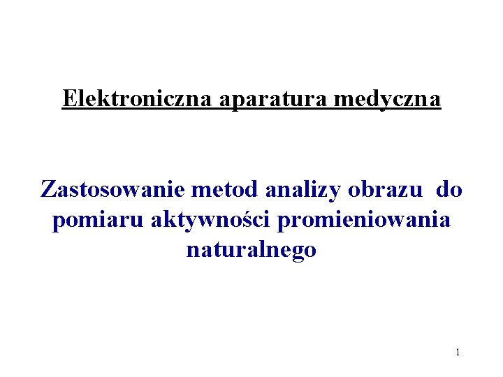 Elektroniczna aparatura medyczna Zastosowanie metod analizy obrazu do pomiaru aktywności promieniowania naturalnego 1 