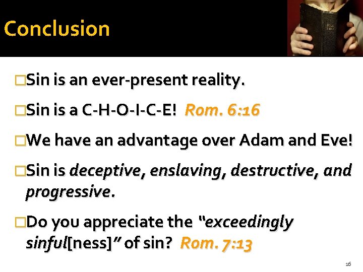 Conclusion �Sin is an ever-present reality. �Sin is a C-H-O-I-C-E! Rom. 6: 16 �We