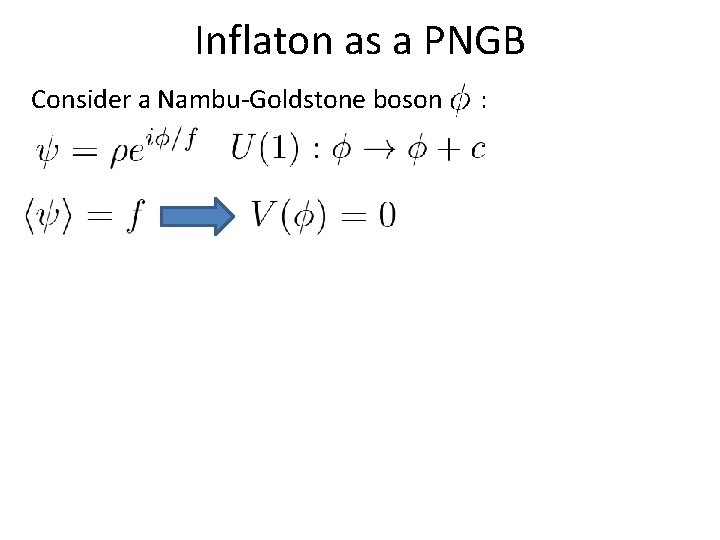 Inflaton as a PNGB Consider a Nambu-Goldstone boson : 