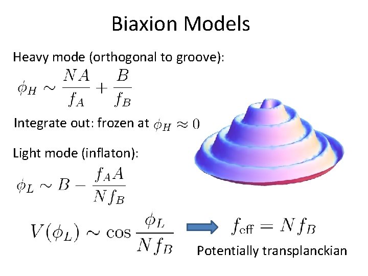 Biaxion Models Heavy mode (orthogonal to groove): Integrate out: frozen at Light mode (inflaton): Biaxion Models Heavy mode (orthogonal to groove): Integrate out: frozen at Light mode (inflaton):