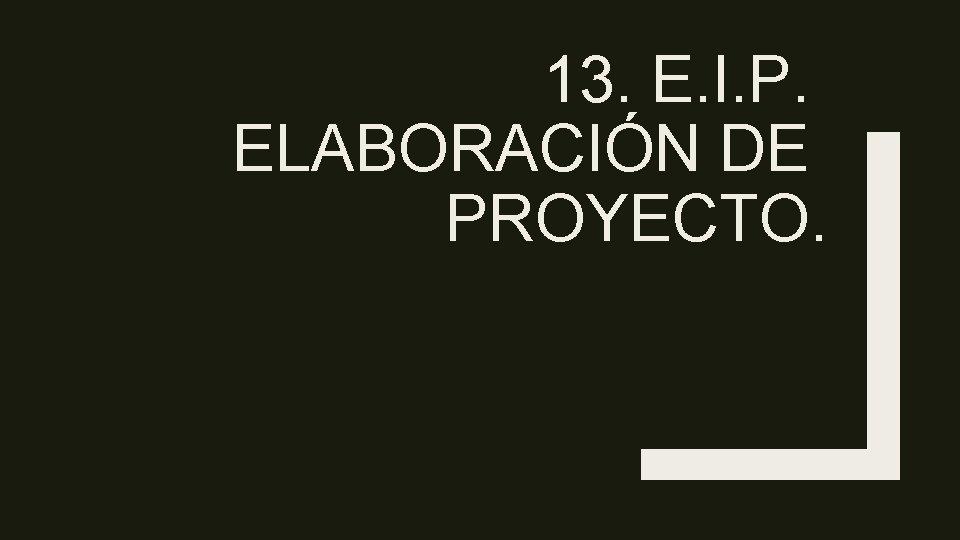 13. E. I. P. ELABORACIÓN DE PROYECTO. 