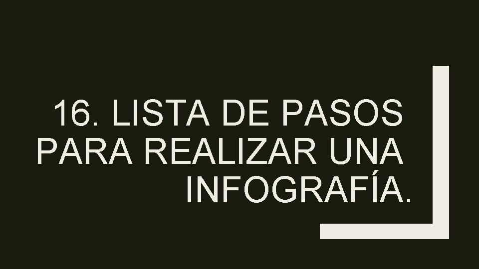 16. LISTA DE PASOS PARA REALIZAR UNA INFOGRAFÍA. 