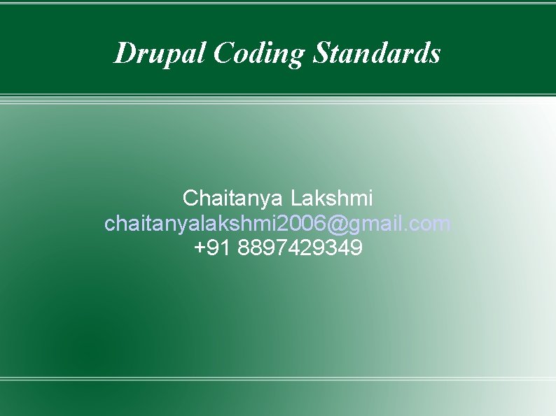 Drupal Coding Standards Chaitanya Lakshmi chaitanyalakshmi 2006@gmail. com +91 8897429349 