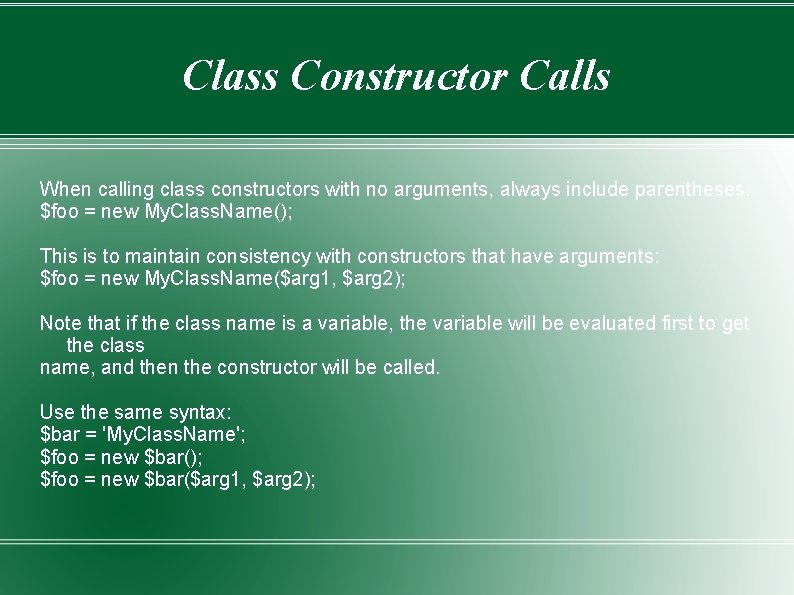 Class Constructor Calls When calling class constructors with no arguments, always include parentheses: $foo