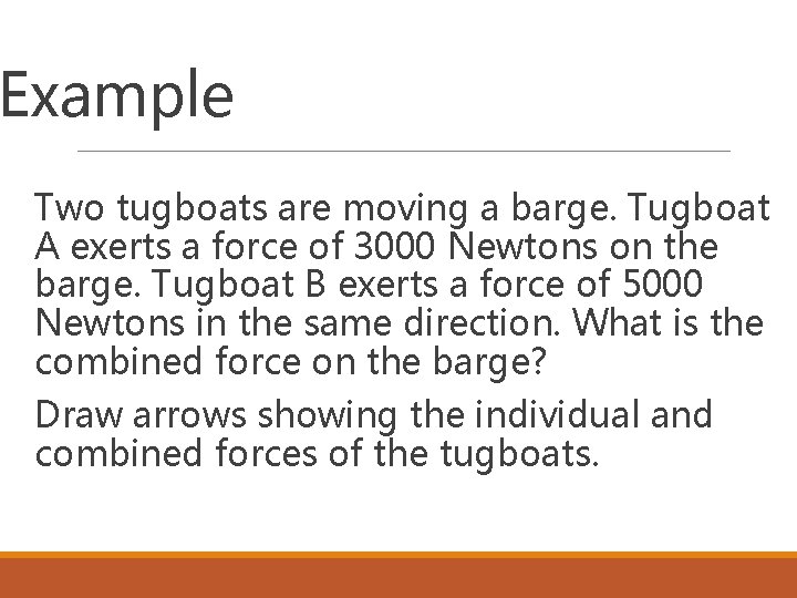 Example Two tugboats are moving a barge. Tugboat A exerts a force of 3000