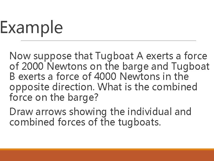 Example Now suppose that Tugboat A exerts a force of 2000 Newtons on the