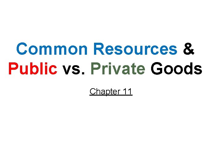 Common Resources & Public vs. Private Goods Chapter 11 