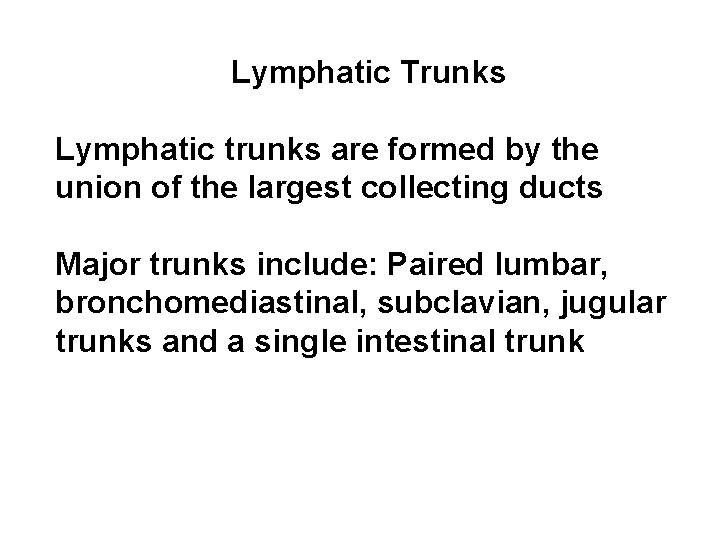 Lymphatic Trunks Lymphatic trunks are formed by the union of the largest collecting ducts