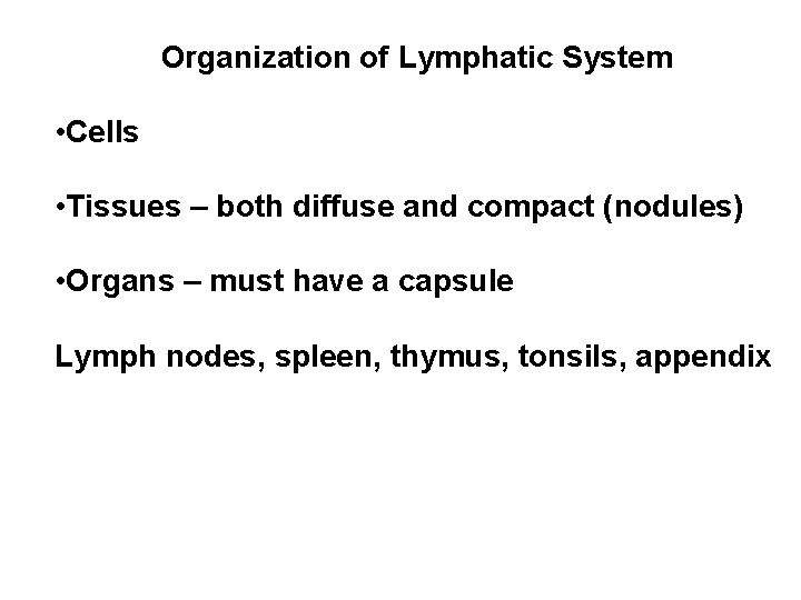 Organization of Lymphatic System • Cells • Tissues – both diffuse and compact (nodules)