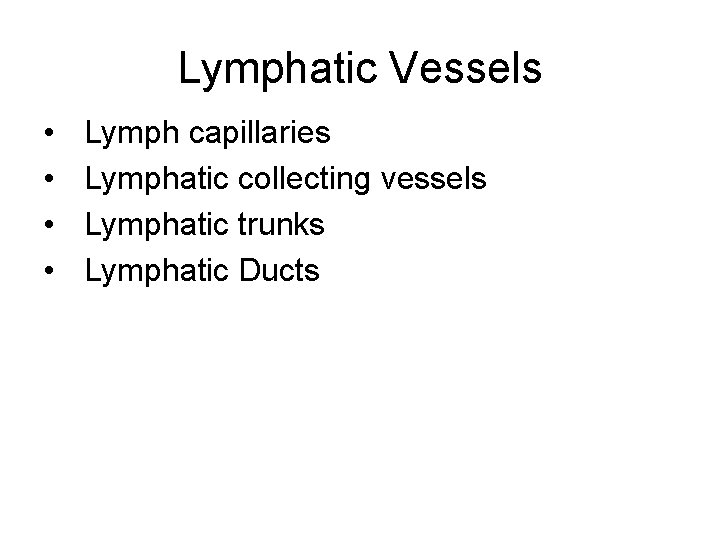Lymphatic Vessels • • Lymph capillaries Lymphatic collecting vessels Lymphatic trunks Lymphatic Ducts 