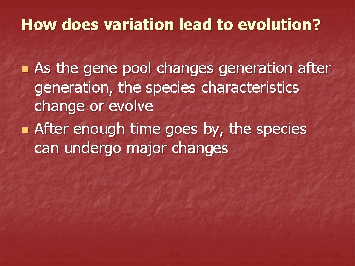How does variation lead to evolution? n n As the gene pool changes generation