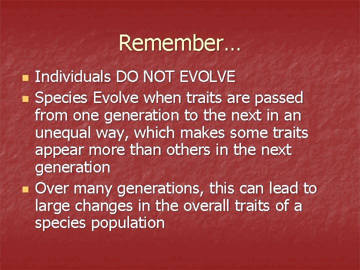 Remember… n n n Individuals DO NOT EVOLVE Species Evolve when traits are passed