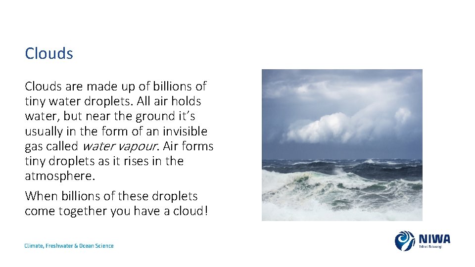 Clouds are made up of billions of tiny water droplets. All air holds water,