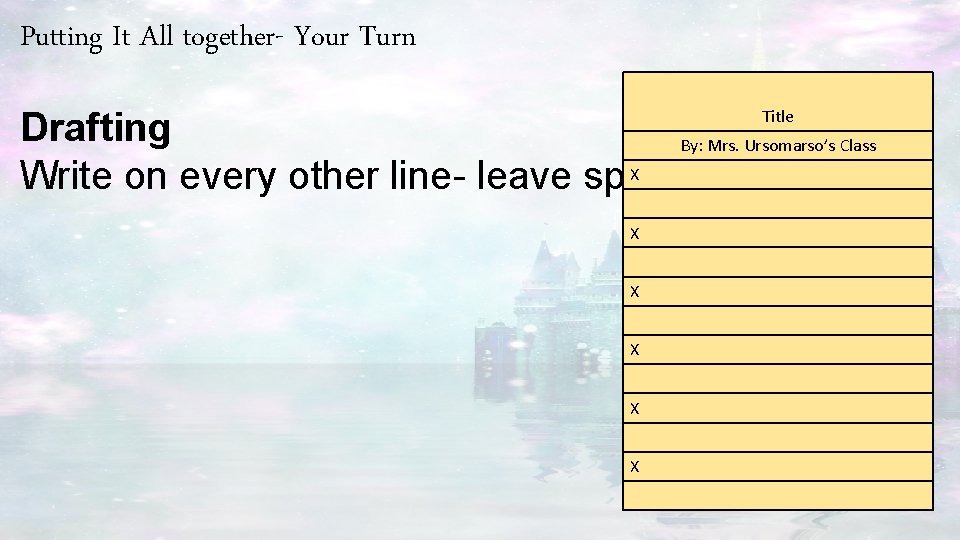 Putting It All together- Your Turn Drafting By: Mrs. Ursomarso’s Class X Write on