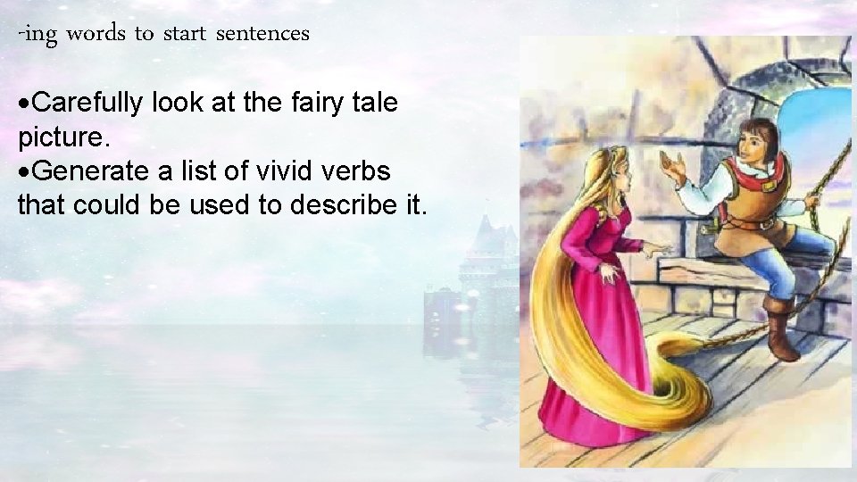 -ing words to start sentences ·Carefully look at the fairy tale picture. ·Generate a