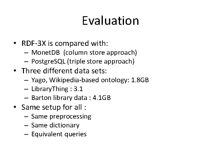 Evaluation • RDF-3 X is compared with: – Monet. DB (column store approach) –
