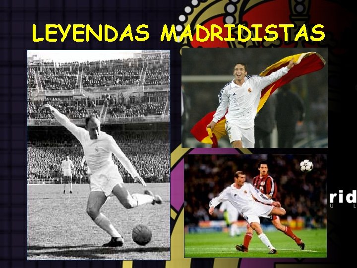 LEYENDAS MADRIDISTAS 