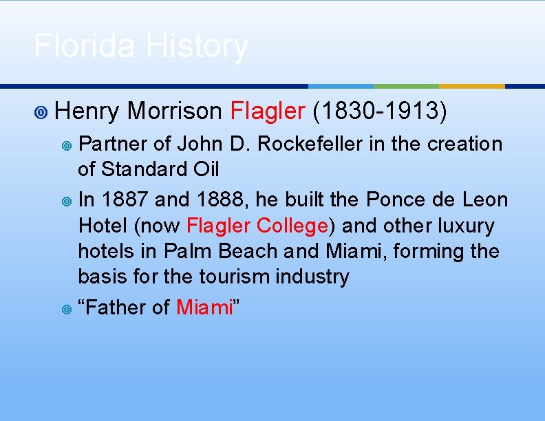 Florida History ¥ Henry Morrison Flagler (1830 -1913) Partner of John D. Rockefeller in