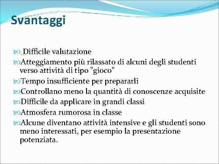 Svantaggi Difficile valutazione Atteggiamento più rilassato di alcuni degli studenti verso attività di tipo