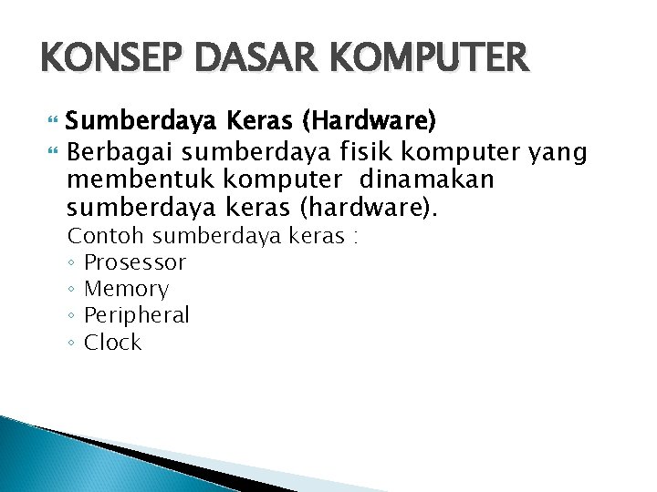 KONSEP DASAR KOMPUTER Sumberdaya Keras (Hardware) Berbagai sumberdaya fisik komputer yang membentuk komputer dinamakan