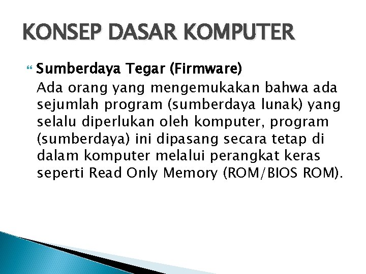 KONSEP DASAR KOMPUTER Sumberdaya Tegar (Firmware) Ada orang yang mengemukakan bahwa ada sejumlah program