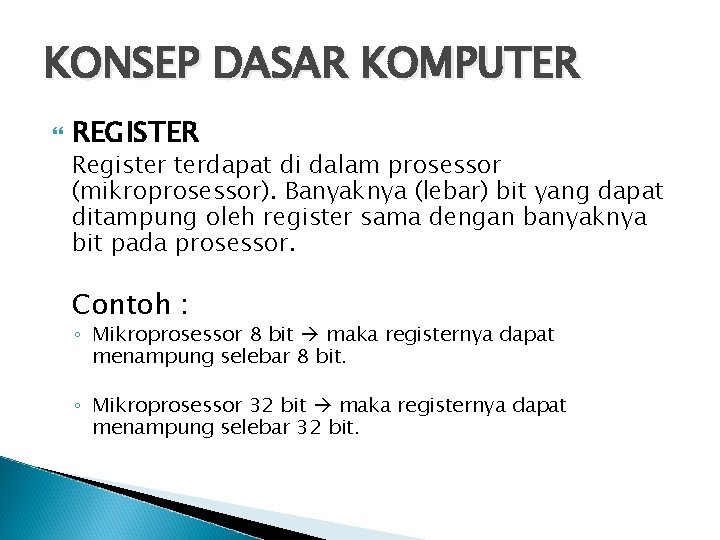 KONSEP DASAR KOMPUTER REGISTER Register terdapat di dalam prosessor (mikroprosessor). Banyaknya (lebar) bit yang