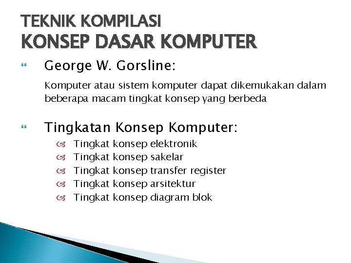TEKNIK KOMPILASI KONSEP DASAR KOMPUTER George W. Gorsline: Komputer atau sistem komputer dapat dikemukakan