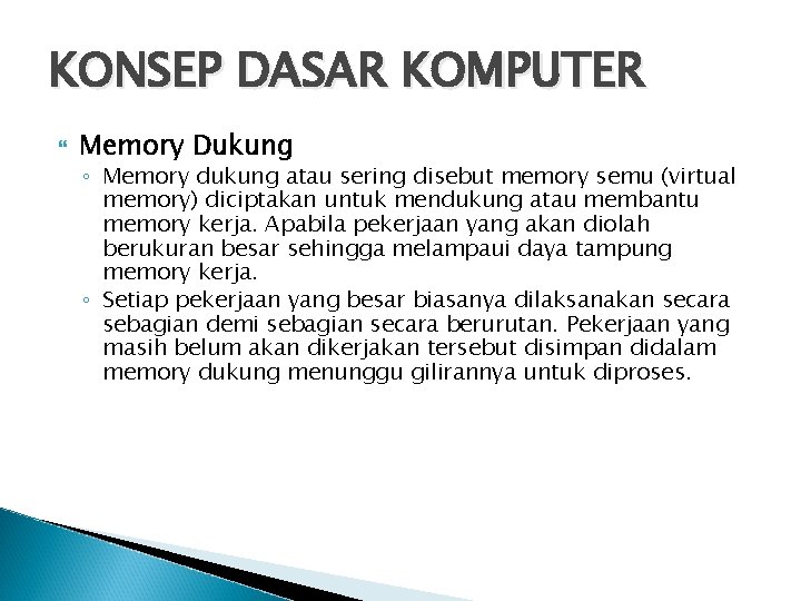 KONSEP DASAR KOMPUTER Memory Dukung ◦ Memory dukung atau sering disebut memory semu (virtual