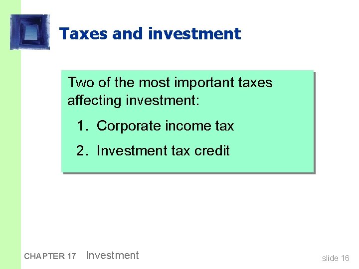 Taxes and investment Two of the most important taxes affecting investment: 1. Corporate income