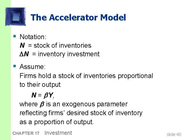 The Accelerator Model § Notation: N = stock of inventories N = inventory investment