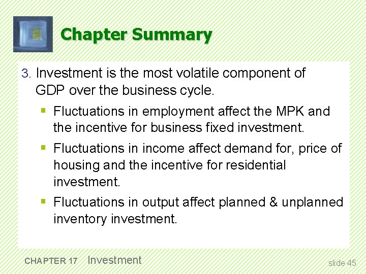 Chapter Summary 3. Investment is the most volatile component of GDP over the business