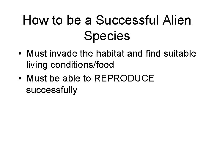 How to be a Successful Alien Species • Must invade the habitat and find