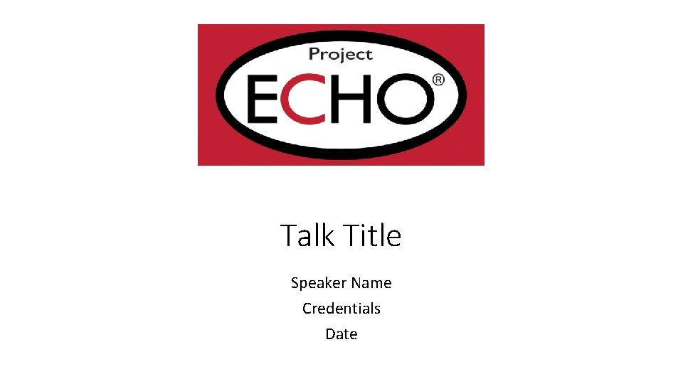 Talk Title Speaker Name Credentials Date 