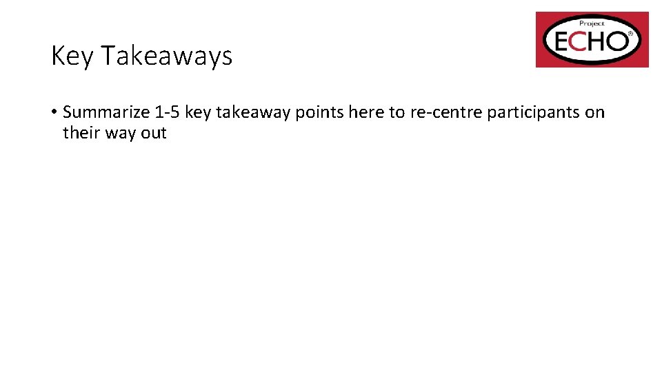 Key Takeaways • Summarize 1 -5 key takeaway points here to re-centre participants on