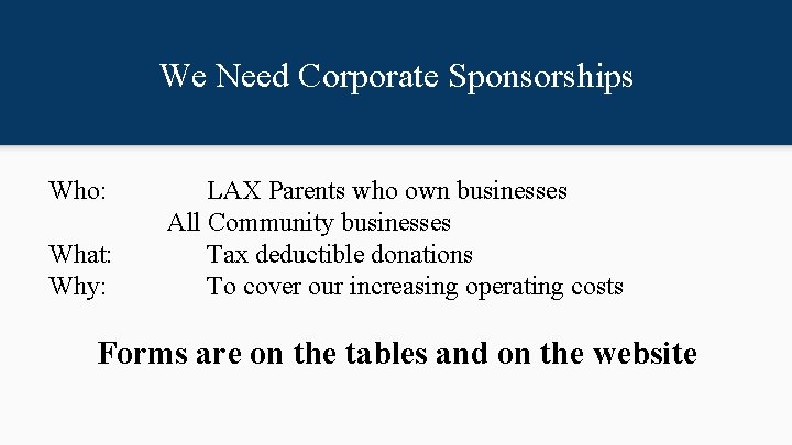 We Need Corporate Sponsorships Who: What: Why: LAX Parents who own businesses All Community