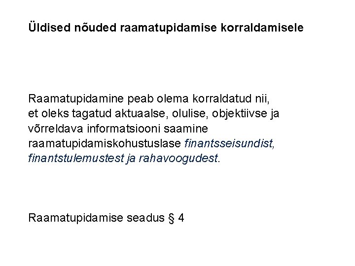 Üldised nõuded raamatupidamise korraldamisele Raamatupidamine peab olema korraldatud nii, et oleks tagatud aktuaalse, olulise,