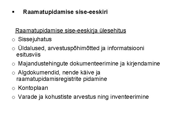 § Raamatupidamise sise-eeskiri Raamatupidamise sise-eeskirja ülesehitus o Sissejuhatus o Üldalused, arvestuspõhimõtted ja informatsiooni esitusviis