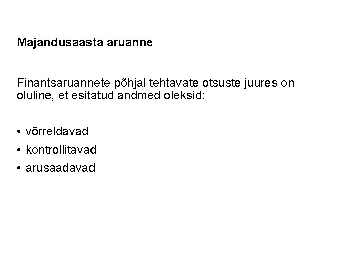 Majandusaasta aruanne Finantsaruannete põhjal tehtavate otsuste juures on oluline, et esitatud andmed oleksid: •