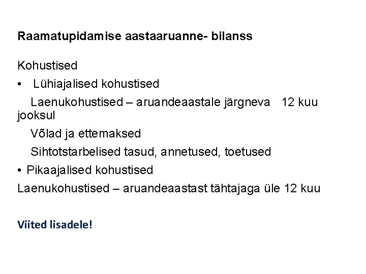 Raamatupidamise aastaaruanne- bilanss Kohustised • Lühiajalised kohustised Laenukohustised – aruandeaastale järgneva 12 kuu jooksul