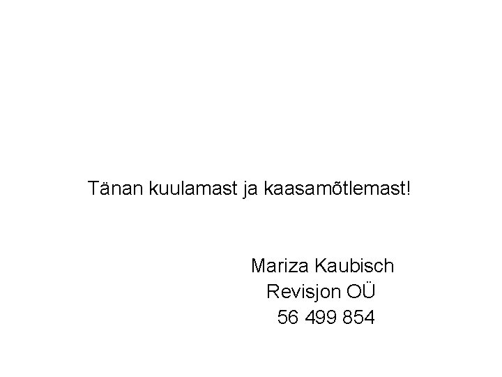 Tänan kuulamast ja kaasamõtlemast! Mariza Kaubisch Revisjon OÜ 56 499 854 