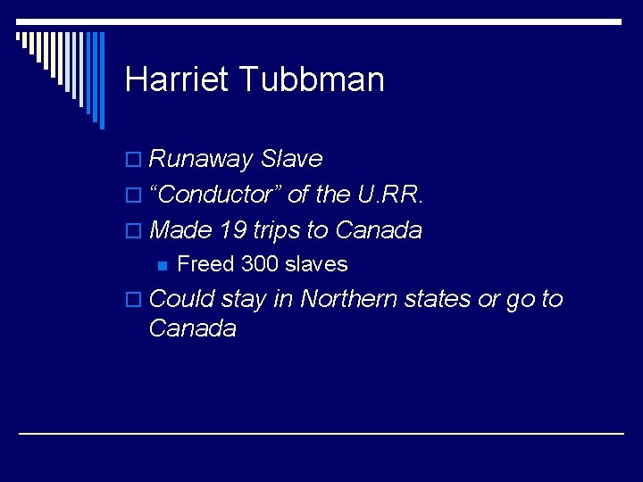Harriet Tubbman o Runaway Slave o “Conductor” of the U. RR. o Made 19