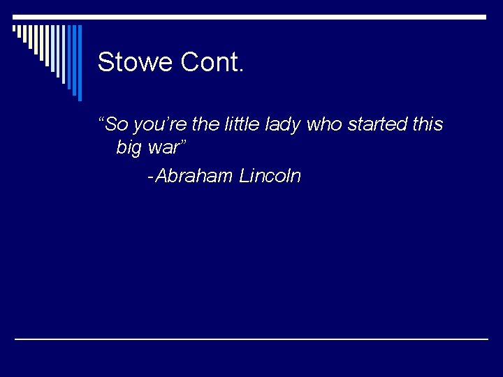 Stowe Cont. “So you’re the little lady who started this big war” -Abraham Lincoln