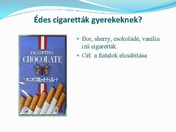 Édes cigaretták gyerekeknek? § Bor, sherry, csokoládé, vanilia izű cigaretták. § Cél: a fiatalok