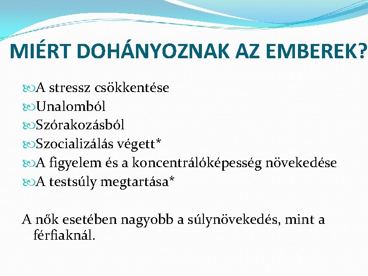 MIÉRT DOHÁNYOZNAK AZ EMBEREK? A stressz csökkentése Unalomból Szórakozásból Szocializálás végett* A figyelem és